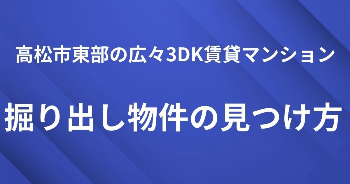 見出し用アイキャッチ｜高松市東部の広々3DK賃貸マンション-掘り出し物件の見つけ方
